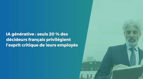 IA générative : seuls 20 % des décideurs français privilégient l’esprit critique de leurs employés