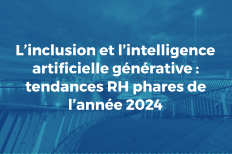 L’inclusion et l’intelligence artificielle générative : tendances RH phares de l’année 2024