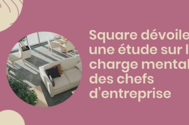 Square dévoile une étude sur la charge mentale des chefs d’entreprise : 88% admettent être stressés par leur travail 